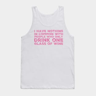 I Have Nothing In Common With People Who Only Drink One Glass Of Wine. Funny Wine Lover Quote. Tank Top